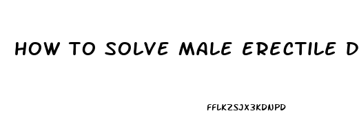 how to solve male erectile dysfunction