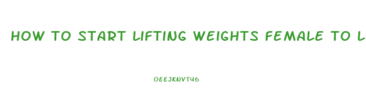 how to start lifting weights female to lose weight
