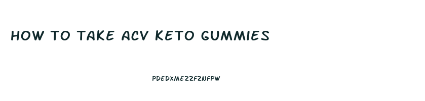 how to take acv keto gummies