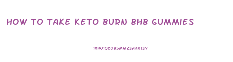 how to take keto burn bhb gummies