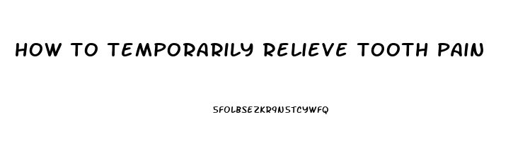 how to temporarily relieve tooth pain