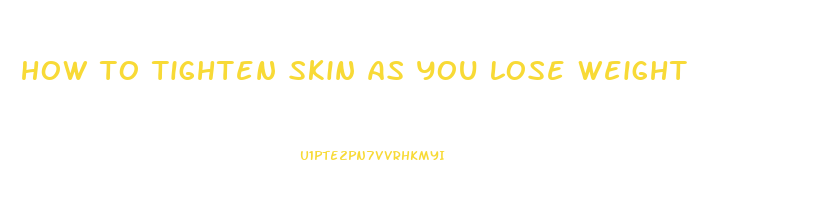 how to tighten skin as you lose weight