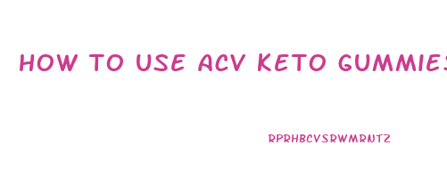 how to use acv keto gummies