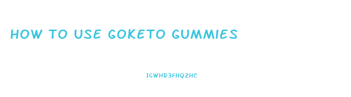 how to use goketo gummies