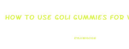 how to use goli gummies for weight loss