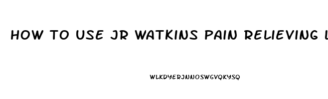 how to use jr watkins pain relieving liniment