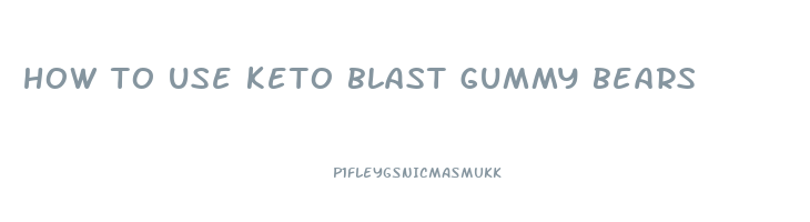 how to use keto blast gummy bears