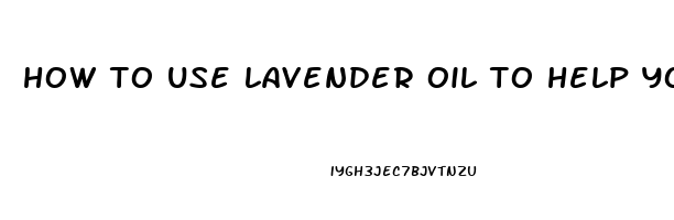 how to use lavender oil to help you sleep