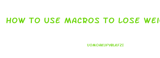 how to use macros to lose weight