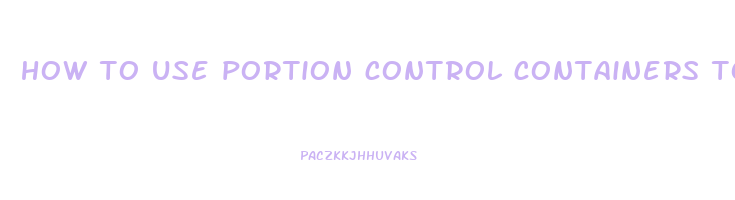 how to use portion control containers to lose weight