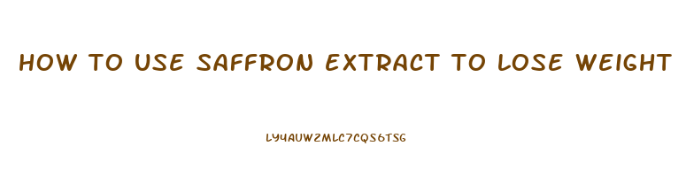 how to use saffron extract to lose weight