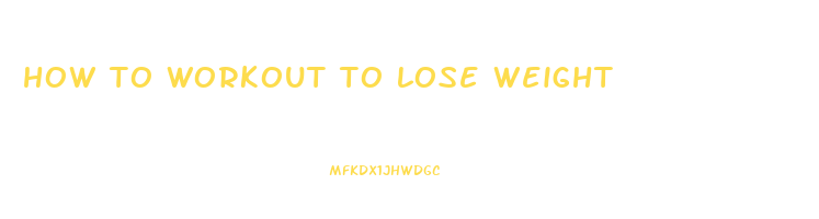 how to workout to lose weight