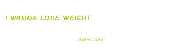 i wanna lose weight