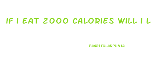 if i eat 2000 calories will i lose weight