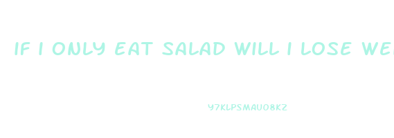 if i only eat salad will i lose weight