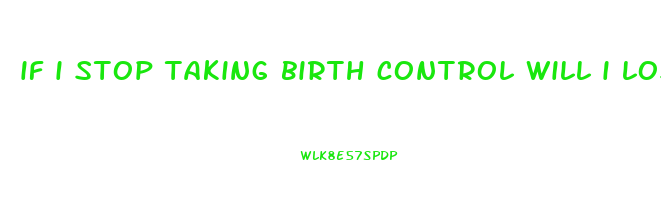 if i stop taking birth control will i lose weight