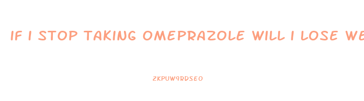 if i stop taking omeprazole will i lose weight