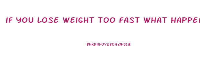 if you lose weight too fast what happens