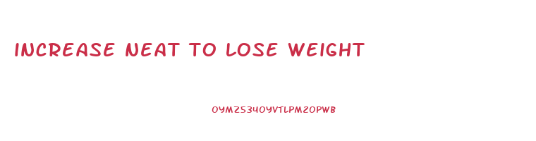 increase neat to lose weight