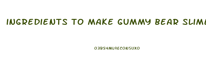 ingredients to make gummy bear slime