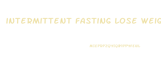 intermittent fasting lose weight fast