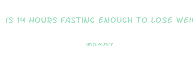 is 14 hours fasting enough to lose weight