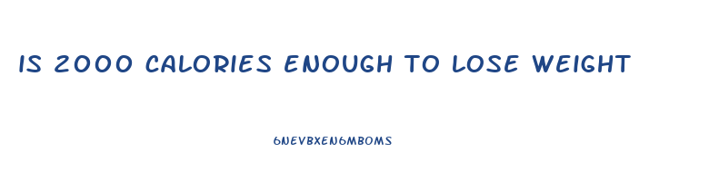 is 2000 calories enough to lose weight