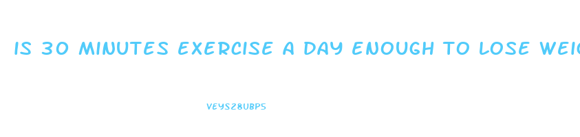 is 30 minutes exercise a day enough to lose weight