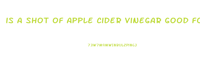 is a shot of apple cider vinegar good for you