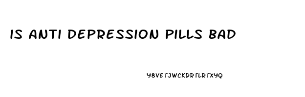 is anti depression pills bad