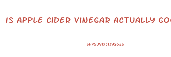 is apple cider vinegar actually good for you