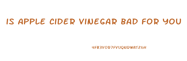 is apple cider vinegar bad for you