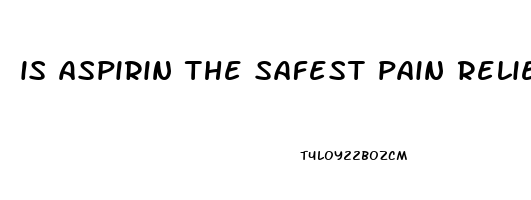 is aspirin the safest pain reliever