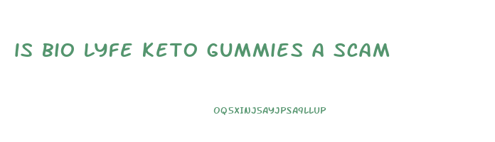 is bio lyfe keto gummies a scam