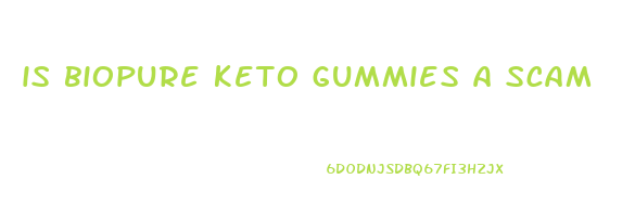 is biopure keto gummies a scam