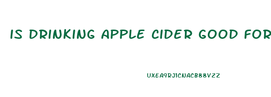 is drinking apple cider good for you