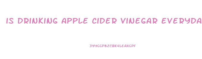 is drinking apple cider vinegar everyday good for you