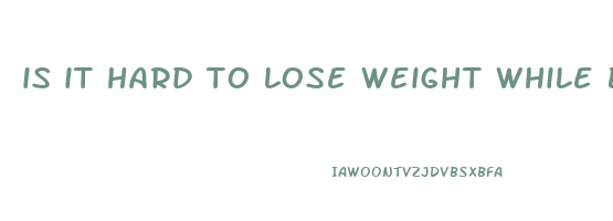 is it hard to lose weight while breastfeeding