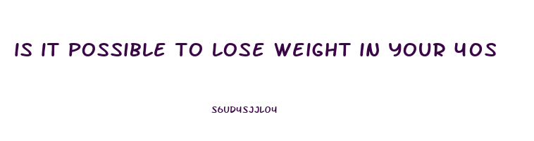 is it possible to lose weight in your 40s