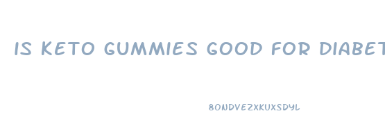 is keto gummies good for diabetics
