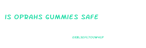 is oprahs gummies safe