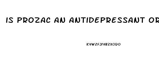 is prozac an antidepressant or antianxiety