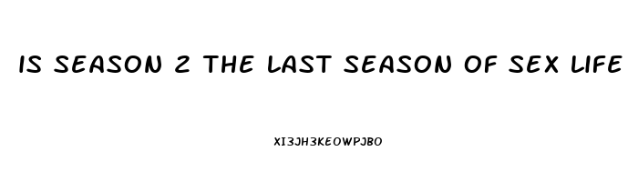 is season 2 the last season of sex life