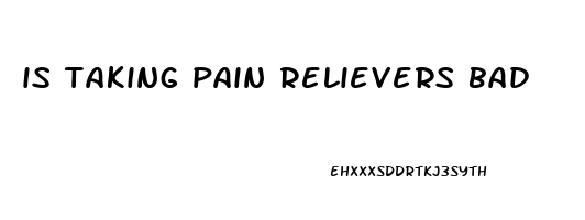 is taking pain relievers bad