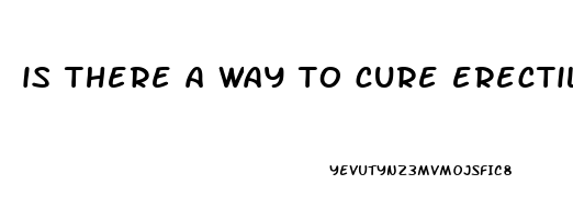 is there a way to cure erectile dysfunction