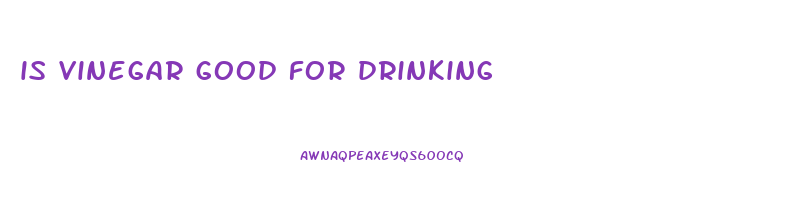 is vinegar good for drinking