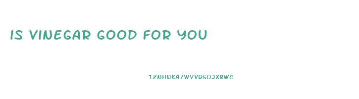 is vinegar good for you