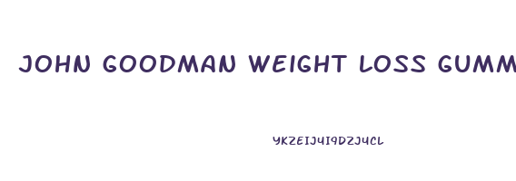 john goodman weight loss gummies