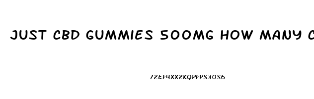 just cbd gummies 500mg how many can i take