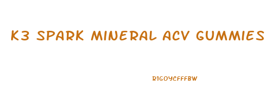 k3 spark mineral acv gummies reviews